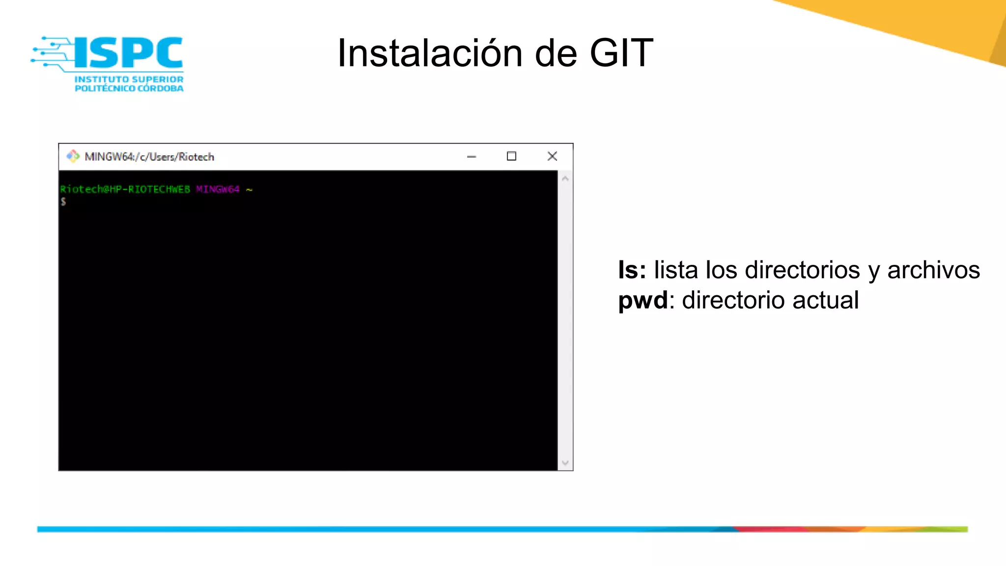 Instalación de GIT
ls: lista los directorios y archivos
pwd: directorio actual
 