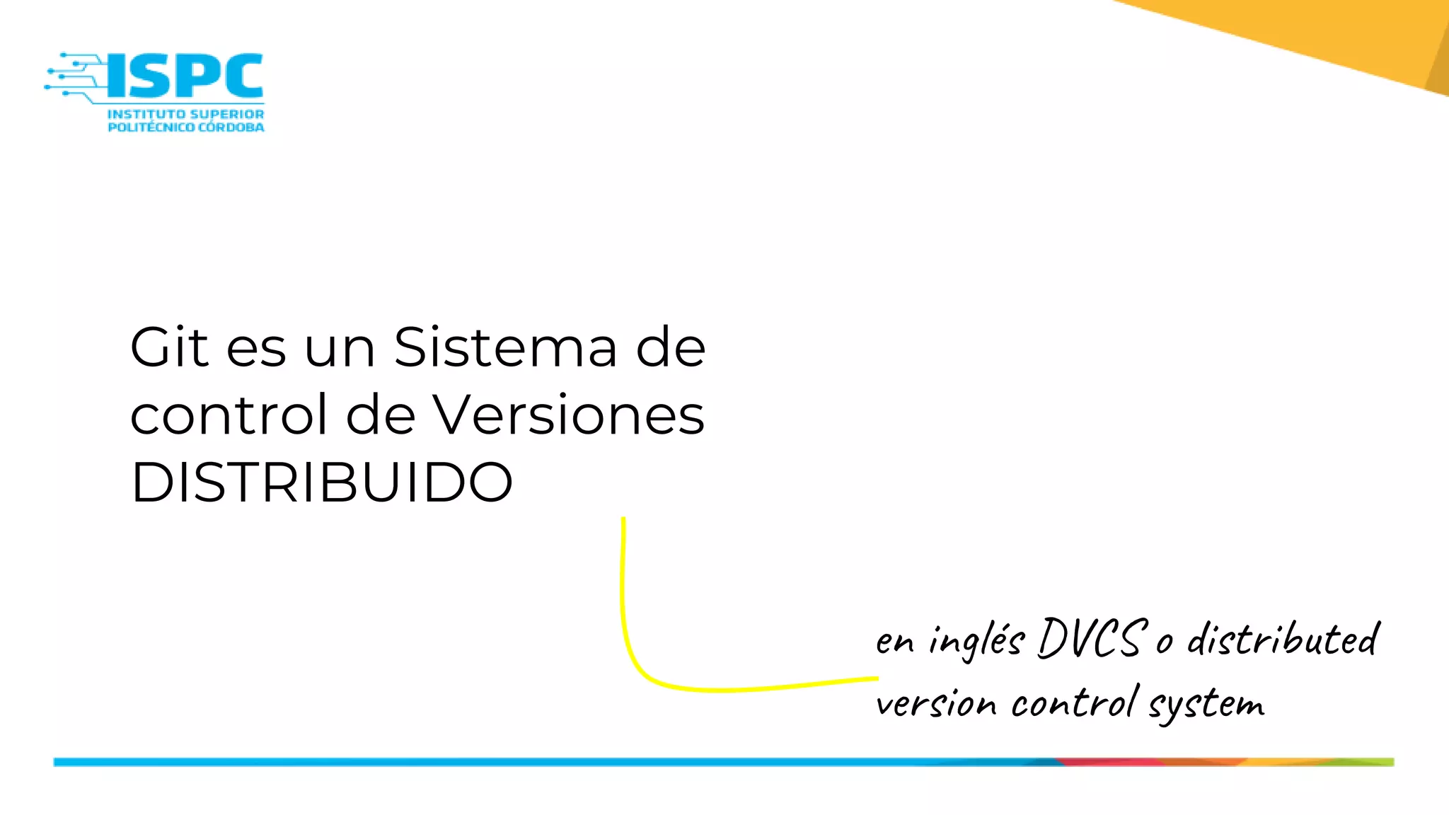 en inglés DVCS o distributed
version control system
Git es un Sistema de
control de Versiones
DISTRIBUIDO
 