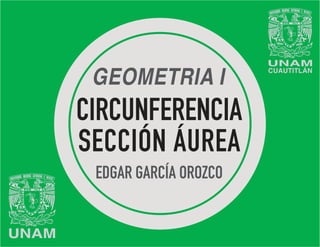 CIRCUNFERENCIA
SECCIÓN ÁUREA
EDGAR GARCÍA OROZCO
GEOMETRIA I
 