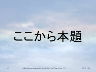 2015/11/28© 2015 Murachi Akira - CC BY-NC-ND - .NET Labo Nov. 201525
ここから本題
 