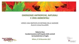 Milano, 27-28 Novembre 2017
EMERGENZE ANTROPICHE, NATURALI
E CRISI AMBIENTALI
VERSO UNA RISPOSTA DI SISTEMA DELLE AGENZIE
...