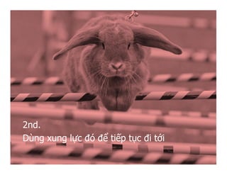 2nd.
Dùng xung lực đó để tiếp tục đi tới
 
