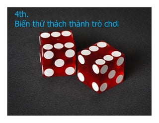 4th.
Biến thử thách thành trò chơi
 