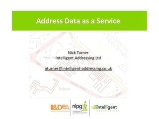 Address Data as a Service
Nick Turner
Intelligent Addressing Ltd
nturner@intelligent-addressing.co.uk
 