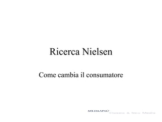 Ricerca Nielsen
Come cambia il consumatore
 