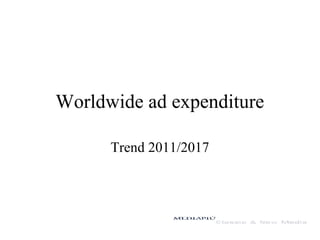 Worldwide ad expenditure
Trend 2011/2017
 