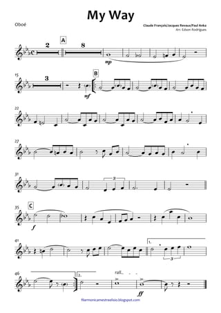 ﬁlarmonicamestreelisio.blogspot.com
Oboé
mp
A
°
¢
™™
mf
B15
22
27
31
f
C35
1.41
ü
†
™™
ff
2.
rall.46
c&bb
b
2 8
My Way
Claude François/Jacques Revaux/Paul Anka
Arr. Edson Rodrigues
&bb
b
3
&bbb
,
&bbb
,
&bb
b
3
&bbb
&bb
b
,
3
&bb
b
> >
w ˙ ˙b ˙ œn œ ˙
Ó
Ó Œ œ ˙ œ œ œ œ ˙ œ œ œ œ ˙ œ œ œ œ
œ ˙n œ
˙ œ
œ
œ œ ˙ œ
œ
œ œ ˙ œ œ œ œ œ ˙ œ
˙ œ œn œ œ ˙ ‰ œ
J œ œ ˙ œ œ œ œ œ ˙ œ
˙ œ œ œ œ ˙ œ œ œ ˙™ œ ˙ Ó
˙ ˙ wb Œ œ œ œ œ œ œ Ó Œ œ
œ
œ w
Œ œn ˙ ˙ ‰ œ
J
œ œ ˙ œ œ œ œ ˙ œ œ œ w
˙ œ
J ‰ œ ˙ Ó w w œ
J
‰ Œ Ó
 