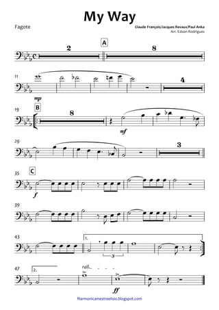 ﬁlarmonicamestreelisio.blogspot.com
Fagote
A
mp
11
°
¢
™™
mf
B19
29
f
C35
39
ü
†
™™
1.43
ff
2.
rall.47
c?
bbb
2 8
My WayClaude François/Jacques Revaux/Paul Anka
Arr. Edson Rodrigues
?
bbb
4
?bbb
8
?bbb
3
?bbb
?bb
b
?
bb
b
,
3
?bb
b
> >
w ˙ ˙b ˙ œn œ ˙
Ó
Œ ˙ œ œ œb
œ™ œb
J
˙ œ œ œ œ œ™ œb
j
˙ Ó
˙ œ œ œ œ ˙ ‰ œ œ œ ˙ œ œ œ œ ˙ Ó
˙ œ œ œ œ ˙
‰ œ
J
œ œ ˙ œ œ œ œ
˙ Ó
˙ œ œ œ œ
˙
œ œ œ w ˙ œ
J ‰ Œ
˙ Ó
w w œ
J
‰ Œ Ó
 