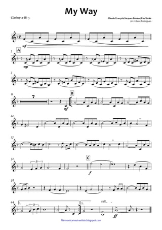 ﬁlarmonicamestreelisio.blogspot.com
Clarinete Bb 3
mf
mp
A3
7
°
¢
™™
mf
B11
22
27
f
C32
38
ü
†
™™
ff
1. 2.
rall.44
c&b
My Way
Claude François/Jacques Revaux/Paul Anka
Arr. Edson Rodrigues
&b
&b
&b
7
&b
,
&b
,
&b
3
&b
&b
, 3
>
>
œ œ
œ
œ œ œ
œ
œ œ œ
œ
œ œ œ
œ
œ
‰
œ
jœ
œ œ œ
œ
œ
‰
œ
jœ
œ œ œ
œ
œ
‰
œ
jœ
œ œb œ
œ
œ
‰
œ
j
œ œ œ# œ œ œ
‰
œ
jœ œ œ#
œ œ œ
‰
œ
j œn œ
œ
œ œ œ
‰
œ
jœ œ œ œ œ œ
‰
œ
jœ œ
œ
œ œ œ
Ó Œ
œ
˙ œ
œ
œ œ ˙ œ
œ
œ œ ˙ œ œ œ œ
œ ˙# œ
˙ œ
œ
œ œ ˙ œ
œ
œ œ ˙ œ œ œ œ œ ˙ œ
˙ œ œn œ œ ˙ ‰ œ
J œ œ ˙ œ œ œ œ œ ˙ œ ˙ œ
œ
œ œ
˙ œ œ œ ˙™ œ ˙ Ó
˙ ˙ wb Œ œ œ œ
œ œ œ Ó Œ œ œ œ w
Œ
œ ˙ ˙ ‰ œ
jœ œ ˙ œ œ œ œ
˙ œ œ œ w ˙ œ
j
‰
œ
˙ Ó
w
w œ
j
‰ Œ Ó
 