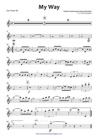 ﬁlarmonicamestreelisio.blogspot.com
Sax Tenor Bb
A
mp mf
11
°
¢
™™
B19
24
29
f
C34
39
ü
†
™™
1.43
ff
2.
rall.47
c&b
2 8
My Way Claude François/Jacques Revaux/Paul Anka
Arr. Edson Rodrigues
&b
&b
&b
,
&b
, 3
&b
> > >
3
&b
&b
,
3
&b
> >
w w w w w w w ˙™
œ
˙ œ
œ
œ œ ˙ œ
œ
œ œ ˙ œ œ œ œ œ ˙# œ
˙ œ
œ
œ œ
˙ œ
œ
œ œ ˙ œ œ œ œ œ ˙ œ ˙ œ œn œ œ ˙ ‰ œ
J œ œ
˙ œ œ œ œ œ ˙ œ ˙ œ
œ
œ œ ˙ œ œ œ ˙™ œ
˙ Ó w ˙ ˙ ˙ œ œb œ œ# ˙ œ œ œ
˙ œ œ œ œ ˙
‰
œ œ œ ˙ œ œ œ œ# ˙
‰
œ œ œ
˙ œ œ œ œ ˙ œ œ œ w ˙ œ
J ‰
œ
˙
Ó
w w œ
J ‰ Œ Ó
 
