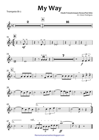 ﬁlarmonicamestreelisio.blogspot.com
Trompete Bb 2
A
°
¢
™™
mf
B19
f
24
C35
39
ü
†
™™
1.43
ff
2.
rall.47
c&b
2 16
My WayClaude François/Jacques Revaux/Paul Anka
Arr. Edson Rodrigues
&b
> > > >
&b
>>> 7 > > >3
&b
> , > > >
3
&b
&b
,
3
&b
>3
3 3
Œ ‰ œ
j
˙ Œ ‰ œ
j
˙ Œ ˙b ™ Œ
˙
Œ Œ
˙™
ww w
Œ ‰ œœœ Œ Ó œ œ œ
˙ œ œ œ œ ˙ ‰ œ œ œ ˙ œ œ œ œ ˙ œ œ œ
˙ œ œ œ œ ˙ ‰ œ œ œ ˙ œ œ œ# œ ˙ ‰ œ œ# œ
˙ œ œ œ œ ˙ œ œ œ w ˙ œ
J
‰ Œ
˙ Ó Œ œ œ œ œ œ œ œ œ œ
w œ
J ‰ Œ Ó
 