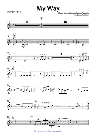 ﬁlarmonicamestreelisio.blogspot.com
Trompete Bb 3
A
°
¢
™™
mf
B19
f
24
C35
39
ü
†
™™
1.43
ff
2.
rall.47
c&b
2 16
My WayClaude François/Jacques Revaux/Paul Anka
Arr. Edson Rodrigues
&b > > > >
&b
>>> 7
> > >3
&b
> , > > >
3
&b
&b
, 3
&b
>3 3
3
Œ ‰
œ
j
˙
Œ ‰
œ
j
˙
Œ
˙™
Œ
˙
Œ Œ
˙™
w w
Œ ‰ œœœ Œ Ó
œ œ œ
˙ œ œ œ œ ˙ ‰
œ œ œ ˙ œ œ œ œ ˙ œ œ œ
˙ œ œ œ œ ˙ ‰ œ œ œ ˙# œ œ œ œ ˙ ‰ œ œ œ
˙ œ œ œ œ ˙ œ œ œ w ˙ œ
j ‰ Œ
˙ Ó Œ
œ œ œ œ œ œ œ œ œ w œ
J ‰ Œ Ó
 