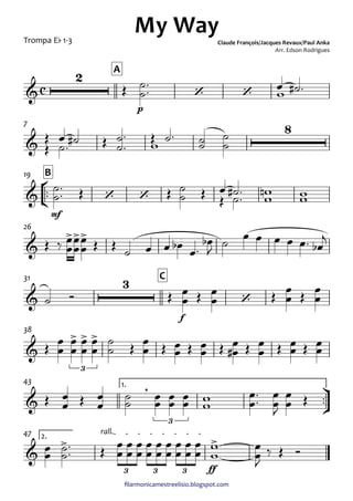 ﬁlarmonicamestreelisio.blogspot.com
Trompa Eb 1-3
p
A
7
°
¢
™™
mf
B19
26
f
C31
38
ü
†
™™
1.43
ff
2.
rall.47
c&
2
‘ ‘
My WayClaude François/Jacques Revaux/Paul Anka
Arr. Edson Rodrigues
&
8
& ‘ ‘ #
&
>>>
&
3
‘
&
> > >
3
&
,
3
&
> >
3 3 3
Œ ˙
˙™™ œ
w ˙# ™
Œ
Œ œ
˙™ ˙# Œ ˙
˙
™
™
wŒ ˙™
˙˙ ˙
˙
˙
˙™™ Œ Œ ˙
˙ Œ Œ
œ ˙™˙™ wwn ww
Œ ‰ œ
œ
œ
œ
œ
œ Œ Œ ˙ œ œ œb œ™
œb
J ˙
œ œ œ œ œ™ œb
j
˙ Ó Œ œ
œ Œ œ
œ Œ
œ
œ Œ
œ
œ
Œ œ
œ
œ
œ
œ
œ
œ
œ
˙
˙ Œ œ
œ Œ œ
œ Œ œ
œ Œ œ
œ# Œ œ
œ Œ œ
œ Œ œ
œ
Œ œ
œ Œ œ
œ ˙
˙
œ
œ
œ
œ
œ
œ w
w œ
œ™™ œ
œ
J
œ
œ Œ
œœ ˙˙™
™ Œ
œ
œ
œ
œ
œ
œ
œ
œ
œ
œ
œ
œ
œ
œ
œ
œ
œ
œ
w
w
œ
œ
J
‰ Œ Ó
 