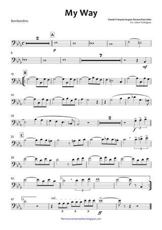 ﬁlarmonicamestreelisio.blogspot.com
Bombardino
p
A
mf
8
°
¢
™™
B19
24
f
29
C35
39
ü
†
™™
1.43
ff
2. rall.47
c?
bb
b
2
My Way Claude François/Jacques Revaux/Paul Anka
Arr. Edson Rodrigues
?
bb
b
7
?
bb
b
?bbb
?bbb
2 > > >
3
?
bbb
, > > >
3
?bb
b
?
bb
b
,
3
?
bbb
>
3 3 3
w w wb w ˙ ˙n
wb w w Ó Œ œ
˙ œ
œ
œ œ ˙ œ
œ
œ œ ˙ œ œ œ œ œ ˙n œ
˙ œ
œ
œ œ
˙ œ
œ
œ œ ˙ œ œ œ œ œ ˙ Œ Œ ˙ œ œ œb œ™ œb
J
˙
œ œ œ œ œ™ œb
j
˙ Ó Ó œ œ œ
˙ œ œ œ œn ˙
‰
œn œ œ ˙ œ œb œ œn ˙ œ œn œ
˙ œ œ œ œ ˙
‰
œ œ œ ˙ œ œ œ œ ˙ œ œ œ œ
˙ œ œ œ œ ˙ œ œ œ w ˙ œ
J ‰ œ
˙
Ó Œ
œ œ œ œ œ œ œ œ œ w œ
J ‰ Œ Ó
 