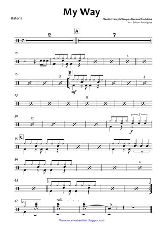 ﬁlarmonicamestreelisio.blogspot.com
Bateria
A
10
°
¢
™™
mf
B16
23
f
30
C35
39
ü
†
™™
1.43
2.
rall.47
c/
2 7
My Way Claude François/Jacques Revaux/Paul Anka
Arr. Edson Rodrigues
/ ‘ ‘ ‘
4
‘
/ ‘ ‘ ‘
8
‘ ‘ ‘
4
/ ‘ ‘ ‘ ‘
8
‘ ‘ ‘
/ ‘
12
‘ ‘ ‘
3
/ ‘ ‘
3
/ ‘ ‘ ‘
4
/ ‘ ‘ ‘
/
Ó Œ œ
œœœ
‰ œJ œ
¿ ¿ œ¿ ¿
Œ
¿ ¿ œ¿ ¿
œ ‰ œJ œ
¿ ¿ œ¿ ¿
Œ
¿ ¿ œ¿ ¿
œ Œ Ó
¿ ¿ œ¿ ¿ œ¿ œ¿ œ¿
œ ‰ œJ œ
¿ ¿ œ¿ ¿
Œ œ
¿ ¿ œ¿ ¿
‰ œJ
¿ ¿ œ¿ ¿ œ¿ œ¿ œ¿
œ ‰ œJ œ
¿ ¿ œ¿ ¿
Œ
¿ ¿ œ¿ ¿
œ ‰ œJ œ
¿ ¿ œ¿ ¿
Œ
¿ ¿ œ¿ ¿
œ
¿
Ó™
æææ˙™
∑
æææw
∑
æææw
∑
œ
j ‰ Œ Ó
 
