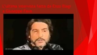 L’ultima intervista fatta da Enzo Biagi
a Giuseppe Fava
 
