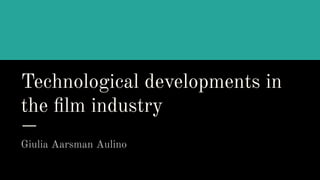 Technological developments in
the ﬁlm industry
Giulia Aarsman Aulino
 