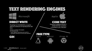 Text rendering engines
Direct Write Core Text
Microsoft Apple
Allinea i caratteri alla griglia,
col risultato che:
- i pes...