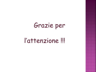 Grazie per
l’attenzione !!!
 