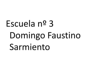 Escuela nº 3
 Domingo Faustino
 Sarmiento
 