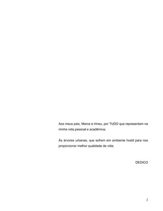 Aos meus pais, Marce e Irineu, por TUDO que representam na
minha vida pessoal e acadêmica;
Às árvores urbanas, que sofrem em ambiente hostil para nos
proporcionar melhor qualidade de vida;
DEDICO
2
 
