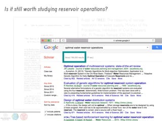 Is it still worth studying reservoir operations?
Rippl, W. (1883). The capacity of storage
reservoirs for water supply. Minutes of the
Proceedings, Institution of Civil Engineers,
Vol. 71, Thomas Telford. 270-278.
Maass, et al. [1962]. Design of water-
resource systems. Harvard University
Press Cambridge, Mass. 
Loucks et al. [2005]. Water Resources
Systems Planning and Management: An
Introduction to Methods, Models and
Applications. UNESCO, Paris, France. 
 