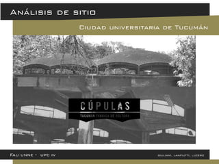 Análisis de sitio 
Ciudad universitaria de Tucumán 
Fau unne - upc iv giuliani, lanfiutti, lucero  