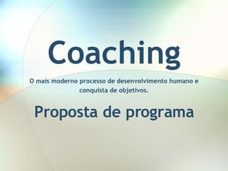 Coaching O mais moderno processo de desenvolvimento humano e conquista de objetivos. Proposta de programa 