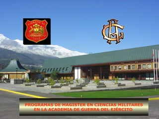 PROGRAMAS DE MAGÍSTER EN CIENCIAS MILITARES
EN LA ACADEMIA DE GUERRA DEL EJÉRCITO
 