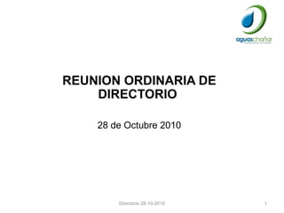 REUNION ORDINARIA DE
DIRECTORIO
28 de Octubre 2010
Directorio 28-10-2010 1
 