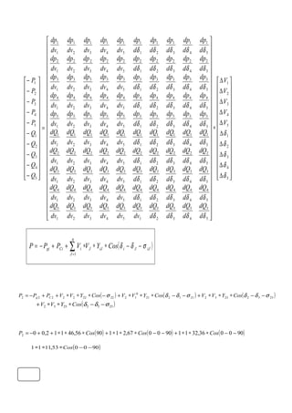 































∆
∆
∆
∆
∆
∆
∆
∆
∆
∆
∗
























































=
































−
−
−
−
−
−
−
−
−
−
5
4
3
2
1
5
4
3
2
1
5
5
4
5
3
5
2
5
1
5
5
5
4
5
3
5
2
5
1
5
5
4
4
4
3
4
2
4
1
4
5
4
4
4
3
4
2
4
1
4
5
3
4
3
3
3
2
3
1
3
5
3
4
3
3
3
2
3
1
3
5
2
4
2
3
2
2
2
1
2
5
2
4
2
3
2
2
2
1
2
5
1
4
1
3
1
2
1
1
1
5
1
4
1
3
1
2
1
1
1
5
5
4
5
3
5
2
5
1
5
5
5
4
5
3
5
2
5
1
5
5
4
4
4
3
4
2
4
1
4
5
4
4
4
3
4
2
4
1
4
5
3
4
3
3
3
2
3
1
3
5
3
4
3
3
3
2
3
1
3
5
2
4
2
3
2
2
2
1
2
5
2
4
2
3
2
2
2
1
2
5
1
4
1
3
1
2
1
1
1
5
1
4
1
3
1
2
1
1
1
5
4
3
2
1
5
4
3
2
1
δ
δ
δ
δ
δ
δδδδ
δδδδδ
δδδδδ
δδδδδ
δδδδδ
δδδδδ
δδδδδ
δδδδδ
δδδδδ
δδδδδ
V
V
V
V
V
d
dQ
d
dQ
d
dQ
d
dQ
dv
dQ
dv
dQ
dv
dQ
dv
dQ
dv
dQ
dv
dQ
d
dQ
d
dQ
d
dQ
d
dQ
d
dQ
dv
dQ
dv
dQ
dv
dQ
dv
dQ
dv
dQ
d
dQ
d
dQ
d
dQ
d
dQ
d
dQ
dv
dQ
dv
dQ
dv
dQ
dv
dQ
dv
dQ
d
dQ
d
dQ
d
dQ
d
dQ
d
dQ
dv
dQ
dv
dQ
dv
dQ
dv
dQ
dv
dQ
d
dQ
d
dQ
d
dQ
d
dQ
d
dQ
dv
dQ
dv
dQ
dv
dQ
dv
dQ
dv
dQ
d
dp
d
dp
d
dp
d
dp
d
dp
dv
dp
dv
dp
dv
dp
dv
dp
dv
dp
d
dp
d
dp
d
dp
d
dp
d
dp
dv
dp
dv
dp
dv
dp
dv
dp
dv
dp
d
dp
d
dp
d
dp
d
dp
d
dp
dv
dp
dv
dp
dv
dp
dv
dp
dv
dp
d
dp
d
dp
d
dp
d
dp
d
dp
dv
dp
dv
dp
dv
dp
dv
dp
dv
dp
d
dp
d
dp
d
dp
d
dp
d
dp
dv
dp
dv
dp
dv
dp
dv
dp
dv
dp
Q
Q
Q
Q
Q
P
P
P
P
P
( )iJJiiJJ
n
J
iCigi CosYVVPPP σδδ −−∗∗∗++−= ∑=1
( ) ( ) ( )23322332211221
0
12222222222 σδδσδδσ −−∗∗∗+−−∗∗∗+−∗∗∗++−= CosYVVCosYVVCosYVVPPP Cg
( )25522552 σδδ −−∗∗∗+ CosYVV
( ) ( ) ( )900036,3211900067,2119056,46112,002 −−∗∗∗+−−∗∗∗+∗∗∗++−= CosCosCosP
( )900053,1111 −−∗∗∗ Cos
 