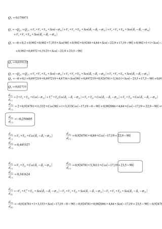 178871,02 =Q
( ) ( ) ( )3443344332233223333333333 σδδσδδσ −−∗∗∗+−−∗∗∗+−∗∗∗++−= SenYVVSenYVVSenYVVQQQ Cg
( )35533553 σδδ −−∗∗∗+ SenYVV
( ) ( ) ( 211902,09019,179,2284,49248,0902,090353,7902,0902,02,003 −∗∗∗+−+−∗∗∗+∗∗∗++−= SenSenSenQ
( )905,239,225125,18972,0902,0 −+−∗∗∗+ Sen
039122,03 =Q
( ) ( ) ( )5335533552255225555555555 σδδσδδσ −−∗∗∗+−−∗∗∗+−∗∗∗++−= SenYVVSenYVVSenYVVQQQ Cg
( ) ( ) 89,0905,175,233611,3924781,0897219,0908736,4897219,0897219,01,005 +−+−∗∗∗+∗∗∗++−= SenSenQ
02733,05 =Q
( ) ( ) ( ) ( )25522552332233211221
0
122222
2
2
2 σδδσδδσδδσ −−∗∗+−−∗∗+−−∗+−∗∗∗= CosYVCosYVCosYVCosYV
d
d
V
P
( ) ( ) ( ) 0909,2219,1784,4902086,090019,17333,3190532,11924781,02
2
2
+−+−∗∗+−−−∗+∗∗∗= CosCosCos
d
d
V
P
250605,0
2
2
−=
V
P
d
d
( )2332232
3
2
σδδ −−∗∗= CosYV
d
d
V
P
( )909,2219,1784,4924781,0
3
2
−+−∗∗= Cos
d
d
V
P
445327,0
3
2
=
V
P
d
d
( )2552252
5
2
σδδ −−∗∗= CosYV
d
d
V
P
( )905,2319,173611,3924781,0
5
2
−+−∗∗= Cos
d
d
V
P
341624,0
5
2
=
V
P
d
d
( ) ( ) ( )2552255223322332211221
0
12
2
2
σδδσδδσδδ
δ
−−∗∗∗−−−∗∗∗−−−∗∗∗−= SenYVVSenYVVSenYVV
d
dP
( ) ( ) 92478,0905,2319,1784,4902086,0924781,090019,17333,31924781,0
2
2
−−+−∗∗∗−−−−∗∗∗−= SenSen
d
dP
δ
 