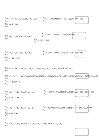 ( )43344334
4
4
σδδ
δ
−−∗∗∗−= SenYVV
d
dP
( )909,229,221902086,01
4
4
−+−∗∗∗−= Sen
d
dP
δ
902086,0
4
4
=
δd
dP
( )90003611,3897219,0
2
5
−−∗∗= Cos
d
d
V
P
331443,0
2
5
−=
V
P
d
d
( )5335335
3
5
σδδ −−∗∗= CosYV
d
d
V
P
( )909,225,235125,1897219,0
3
5
−+−∗∗= Cos
d
d
V
P
014211,0
3
5
−=
V
P
d
d
( ) ( ) ( )5335533522552255555
5
5
2 σδδσδδσ −−∗∗+−−∗+−∗∗∗= CosYVCosYVCosYV
d
d
V
P
( ) ( ) ( 5,235125,1902086,09019,175,233611,3924781,0908736,4897219,02
5
5
−∗∗+−+−∗∗+∗∗∗= CosCosCos
d
d
V
P
355912,0
5
5
−=
V
P
d
d
( )52255225
2
5
σδδ
δ
−−∗∗∗= SenYVV
d
dP
( )9019,175,233611,3924781,0897219,0
2
5
−+−∗∗∗= Sen
d
dP
δ
77191,2
2
5
−=
δd
dP
( )53355335
3
5
σδδ
δ
−−∗∗∗= SenYVV
d
dP
( )909,225,235125,1902086,0897219,0
3
5
−+−∗∗∗= Sen
d
dP
δ
2241,1
3
5
−=
δd
dP
( ) ( )5335533552255225
5
5
σδδσδδ
δ
−−∗∗∗−−−∗∗∗−= SenYVVSenYVV
d
dP
( )5225525
2
5
σδδ −−∗∗= CosYV
d
d
V
P
 