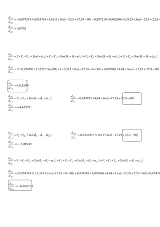 ( ) ( 9,225,235125,1902086,0897219,09019,175,233611,3924781,0897219,0
5
5
−+−∗∗∗−−+−∗∗∗−= SenSen
d
dP
δ
8702,3
5
5
=
δd
dP
( ) ( ) ( ) ( )25522552332233211221122222
2
2
2 σδδσδδσδδσ −−∗∗+−−∗∗+−−∗∗+−∗∗∗= SenYVSenYVSenYVSenYV
d
d
V
Q
( ) ( ) ( )909,2219,17.84,4902086,090019,17333,3190532,11924781,02
2
2
+−+−∗∗+−−−∗∗+∗∗∗= SenSenSen
d
d
V
Q
5299,10
2
2
=
V
Q
d
d
( )2332232
3
2
σδδ −−∗∗= SenYV
d
d
V
Q
( )909,2219,1784,4924781,0
3
2
−+−∗∗= Sen
d
d
V
Q
45373,4
3
2
−=
V
Q
d
d
( )2552252
5
2
σδδ −−∗∗= SenYV
d
d
V
Q
( )905,2319,173611,3924781,0
5
2
−+−∗∗= Sen
d
d
V
Q
08945,3´
5
2
−=
V
Q
d
d
( ) ( ) ( )255225522332233221122112
2
2
σδδσδδσδδ
δ
−−∗∗∗+−−∗∗∗+−−∗∗∗= CosYVVCosYVVCosYVV
d
dQ
( ) ( ) 92478,0909,2219,1784,4902086,0924781,090019,17333,31924781,10
2
2
+−+−∗∗∗+−−−∗∗∗= CosCos
d
dQ
δ
202711,0
2
2
−=
δd
dQ
 