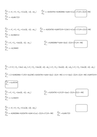 ( )23322332
3
2
σδδ
δ
−−∗∗∗−= CosYVV
d
dQ
( )909,2219,1784,4902086,0924781,0
3
2
−+−∗∗∗−= Cos
d
dQ
δ
401723,0
3
2
−=
δd
dQ
( )25522552
5
2
σδδ
δ
−−∗∗∗−= CosYVV
d
dQ
( )905,2319,173611,3897219,0924781,0
5
2
−+−∗∗∗−= Cos
d
dQ
δ
306512,0
5
2
−=
δd
dQ
( )3223323
2
3
σδδ −−∗∗= SenYV
d
d
V
Q
( )9019,179,2284,4*902086,0
2
3
−+−∗= Sen
d
d
V
Q
24443,4
2
3
−=
V
Q
d
d
( ) ( ) ( ) ( )35533553443344322332233333
3
3
2 σδδσδδσδδσ −−∗∗+−−∗∗+−−∗∗+−∗∗∗= SenYVSenYVSenYVSenYV
d
d
V
Q
( ) ( ) ( ) 897219,0909,229,2211909,2284,4924781,090353,7902086,02
3
3
∗+−+−∗∗+−−∗∗+∗∗∗= SenSenSen
d
d
V
Q
45538,6
3
3
=
V
Q
d
d
( )3553353
5
3
σδδ −−∗∗= SenYV
d
d
V
Q
( )905,239,225125,1924781,0
5
3
−+−∗∗= Sen
d
d
V
Q
36433,1
5
3
−=
V
Q
d
d
( )32233223
2
3
σδδ
δ
−−∗∗∗−= CosYVV
d
dQ
( )9019,179,2284,492478,0902086,0
2
3
−+−∗∗∗−= Cos
d
dQ
δ
401723,0
2
3
=
δd
dQ
 