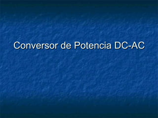 Conversor de Potencia DC-ACConversor de Potencia DC-AC
 