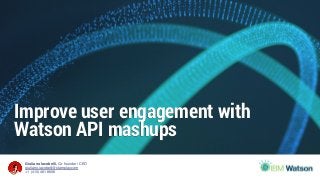 Giuliano Iacobelli, Co-founder / CEO
giuliano.iacobelli@stamplay.com
+1 (415) 481 8606
Improve user engagement with
Watson API mashups
 