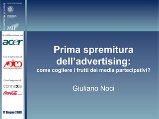 Prima spremitura
       dell’advertising:
come cogliere i frutti dei media partecipativi?


              Giuliano Noci
 