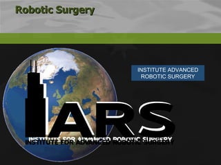INSTITUTE ADVANCED ROBOTIC SURGERY Robotic Surgery 