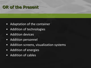 Adaptation of the container Addition of technologies Addition devices Addition personnel Addition screens, visualization systems Addition of energies Addition of cables OR of the Present 