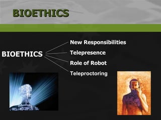 BIOETHICS New Responsibilities Telepresence Role of Robot Teleproctoring BIOETHICS 