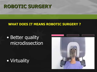 ROBOTIC SURGERY WHAT DOES IT MEANS ROBOTIC SURGERY ? Better quality microdissection Virtuality 