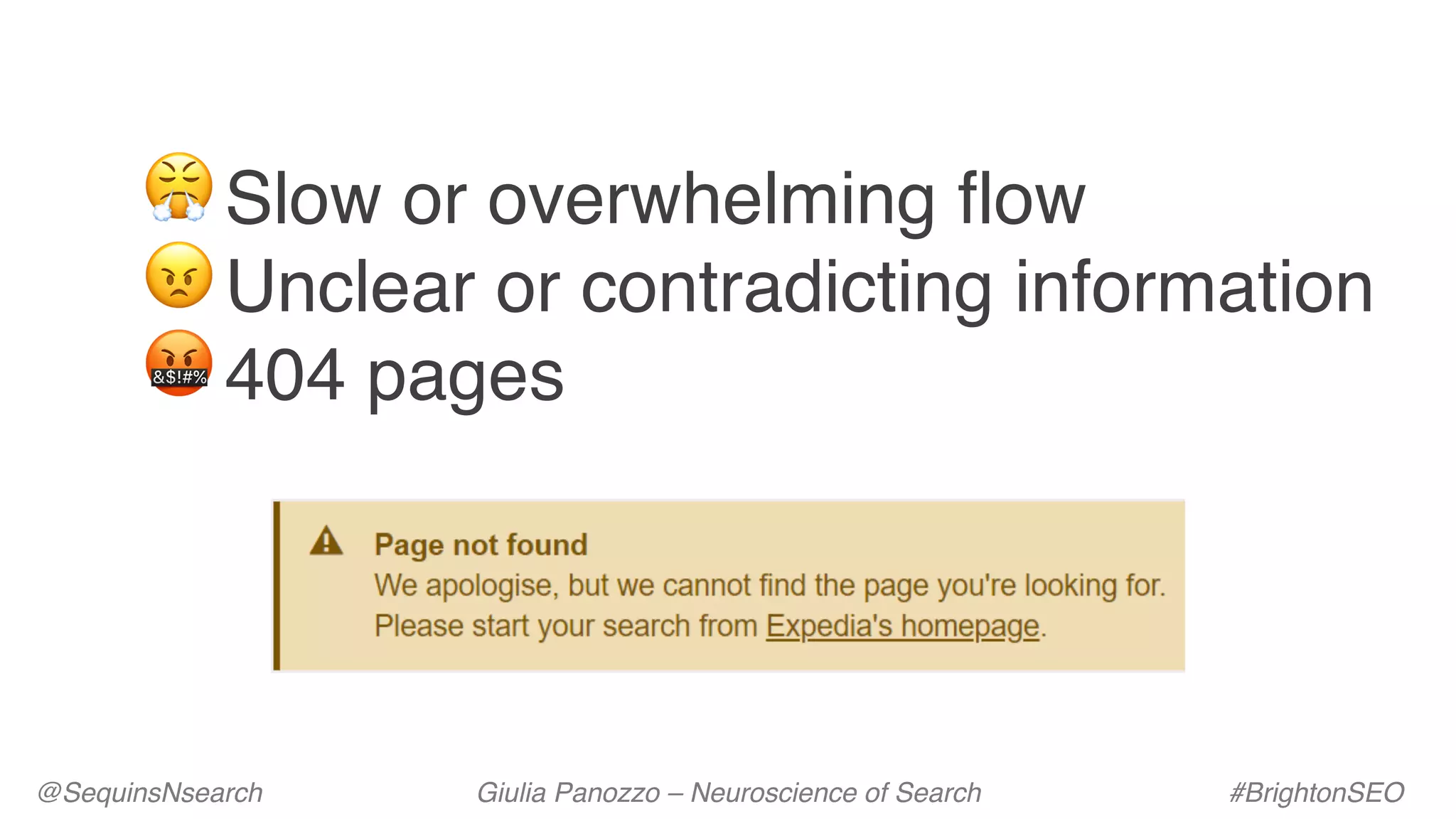 @SequinsNsearch Giulia Panozzo – Neuroscience of Search #BrightonSEO
😤Slow or overwhelming flow
😠Unclear or contradicting information
🤬404 pages
 