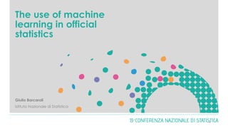 The use of machine
learning in official
statistics
Giulio Barcaroli
Istituto Nazionale di Statistica
0
 