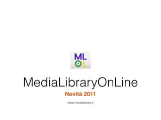 MediaLibraryOnLine
      Novità 2011
      www.medialibrary.it
 