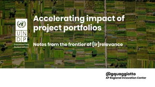 Change with greater purpose
Accelerating impact of
project portfolios
Notes from the frontier of [ir]relevance
@gquaggiott...