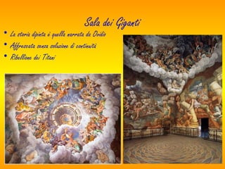 Sala dei Giganti
• La storia dipinta è quella narrata da Ovidio
• Affrescata senza soluzione di continuità
• Ribellione dei Titani
 