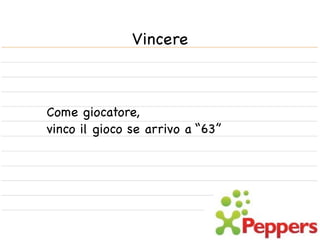Vincere



Come giocatore,
vinco il gioco se arrivo a “63”
 