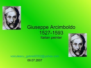 Giuseppe Arcimboldo 1527-1593 Italian peinter [email_address] 09.07.2007 