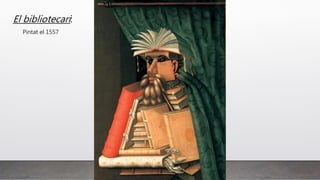 El bibliotecari:
Pintat el 1557
 